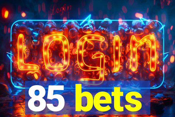 85 bets